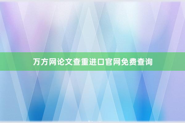 万方网论文查重进口官网免费查询