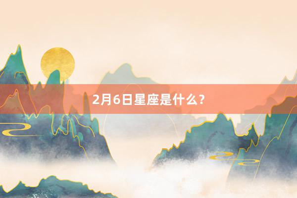 2月6日星座是什么？